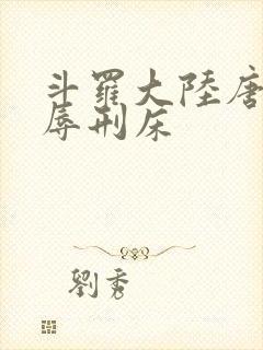 斗罗大陆唐舞桐辱刑床