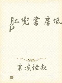 肚兜书房低吟NP