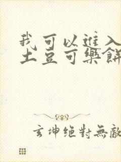 我可以进入你吗土豆可乐饼小说