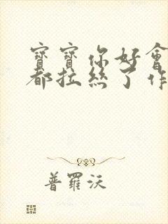 宝宝你好会夹啊都拉丝了作文