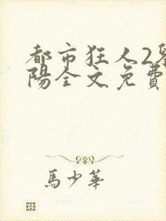 都市狂人2刘揣阳全文免费阅读