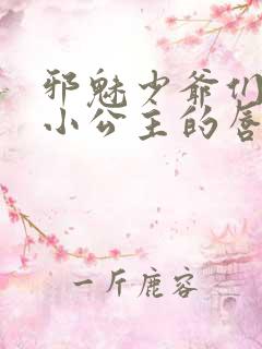 邪魅少爷们霸上小公主的唇