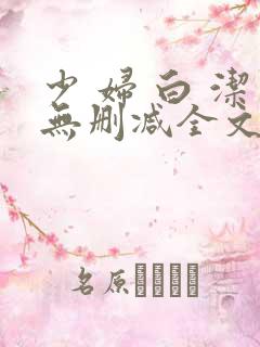 少 妇 白 洁无删减全文阅读