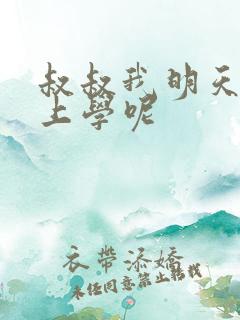 叔叔我明天还要上学呢