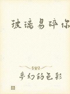 玻璃易碎你易散