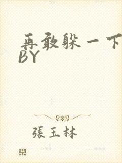 再敢躲一下试试BY