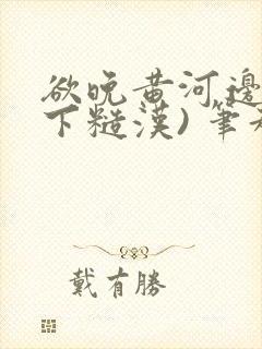 欲晚黄河边(年下糙汉) 笔趣阁