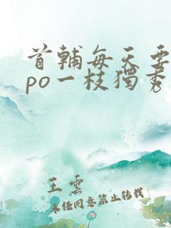 首辅每天要不够po一枝独秀