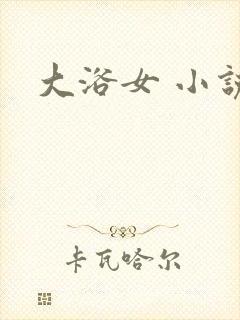 大浴女 小说