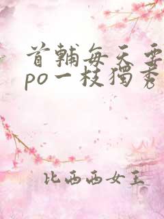 首辅每天要不够po一枝独秀