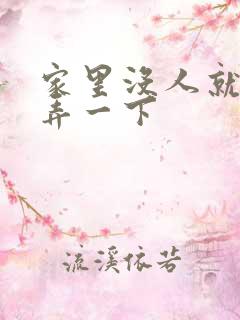 家里没人就让你弄一下