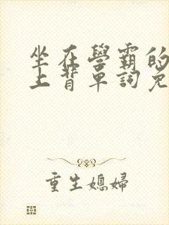 坐在学霸的棍子上背单词免费阅读双男主