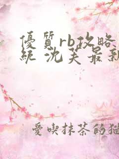 优质rb攻略系统 沈芙最新章节更新