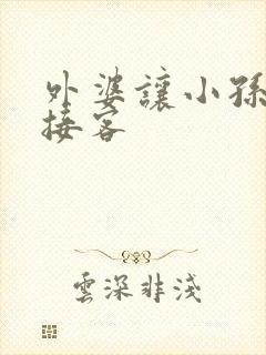 外婆让小孙女去接客