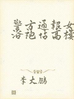 警方通报女子穿浴袍站高楼窗外