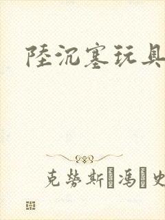 陆沉塞玩具高速