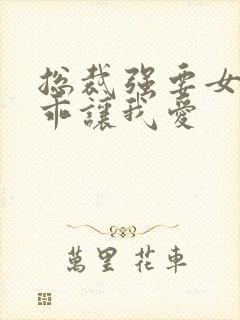 总裁强要女人乖乖让我爱