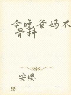 今晚爸妈不在家 骨科