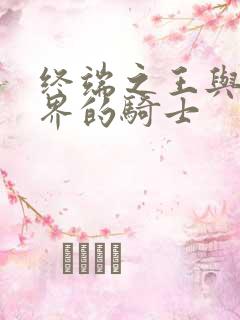 终端之王与异世界的骑士