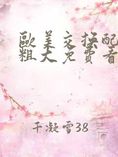 欧美交换配乱吟粗大免费看