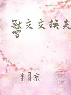 兽交交换夫妻小雪