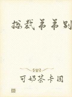 总裁弟弟别太坏