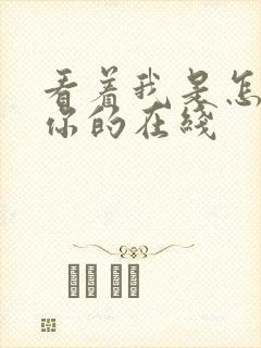 看着我是怎么C你的在线