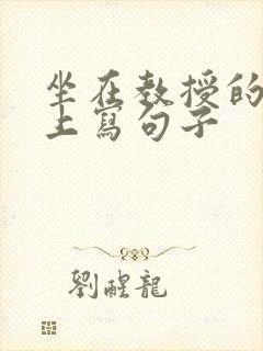 坐在教授的根茎上写句子