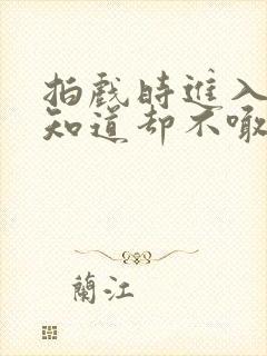 拍戏时进入导演知道却不喊停