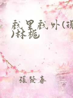 戏里戏外(现场)林栀