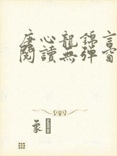 唐心龙锦言免费阅读无弹窗