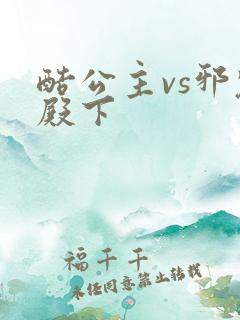 酷公主vs邪魅殿下