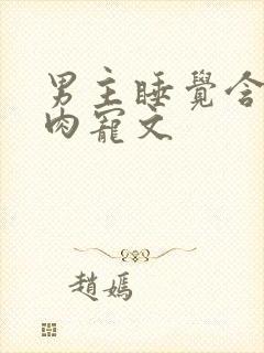 男主睡觉含奶的肉宠文