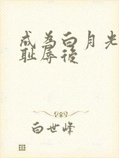 成为白月光界的耻辱后
