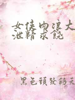 女侠肉浪大屁股泄精求饶