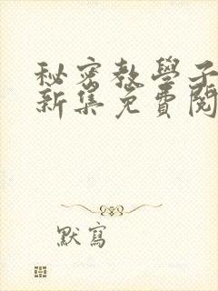 秘密教学子豪最新集免费阅读