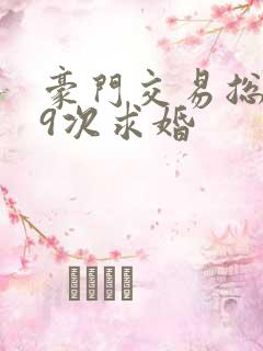 豪门交易总裁99次求婚