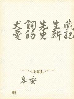 犬饲先生藏不住爱的更新记录