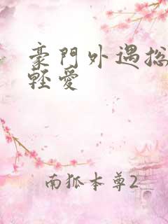 豪门外遇总裁轻轻爱