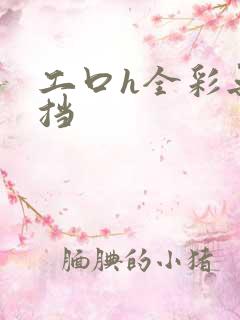 工口h全彩无遮挡