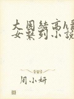 大团结高h乱亲女系列小说