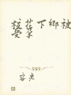 校花下乡被灌满受孕