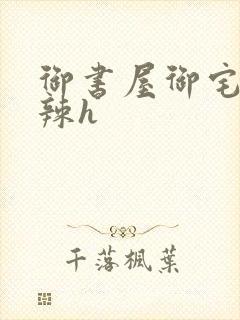 御书屋御宅屋高辣h