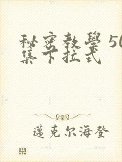 秘密教学 50集下拉式