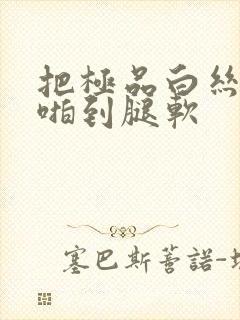 把极品白丝班长啪到腿软