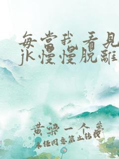 每当我看见她的jk慢慢脱离