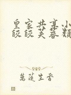 皇家共享小公主皎皎芙蓉类小说