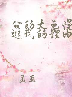 公的大龟慢慢挺进我的体内视频