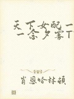 天下女配一般湿 一念夕雾TXT