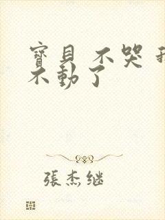 宝贝 不哭 我不动了